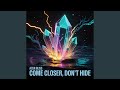 Come Closer, Don't Hide