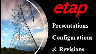 ETAP Presentations, Configurations, and Revisions