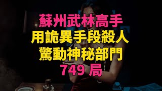 蘇州武林高手用詭異手段殺人，驚動神秘部門“749局”#大案紀實 #刑事案件 #刑事案件