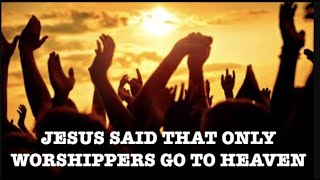 DID YOU KNOW--JESUS SAID THAT ONLY WORSHIPPERS GO TO HEAVEN? (WFM-48)