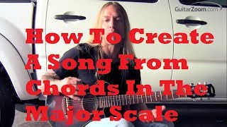 How To Create A Song From Chords In The Major Scale | GuitarZoom.com | Steve Stine