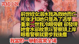 前世姪女溺水我為救她而亡，死後才知她只是為了逃學，重來一世我冷眼旁觀，卻發現她會水卻故意踩警察頭上岸，眼看警察就要步我後塵，我當即一舉動震驚全場#小說#推文#新題材#爽文#復仇