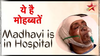 ये है मोहब्बतें | Madhavi is in Hospital