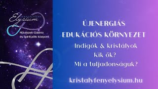 INDIGÓK \u0026 KRISTÁLYOK: új évezred generációja - újenergiás edukációs környezet