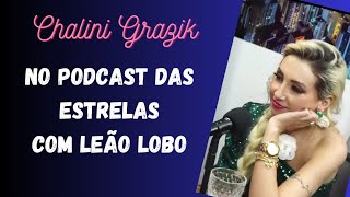 Chalini Grazik➡️ No PodCast das Estrelas com Leão Lobo