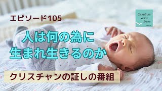 【Epi105】人は何の為に生まれ、生きるのか（クリスチャンの証しの番組）