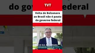 Volta de Bolsonaro ao #Brasil não é pauta do #governo federal #política #redetvt #tvt