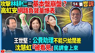 【94要客訴】攻擊林耕仁＝基本盤崩盤？高虹安網路負聲量爆表！王世堅：公費助理不能只給閒差！沈慧虹「被看見」民調會上來