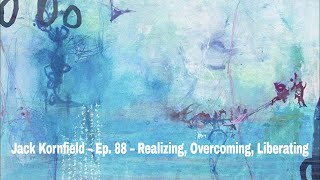 Jack Kornfield – Ep. 88 – Realizing, Overcoming, Liberating