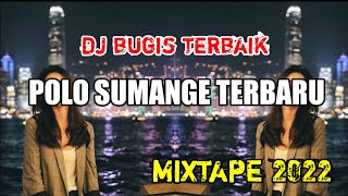 DJ BUGIS POLO SUMANGE MIXTAPE 2022 TERBARU