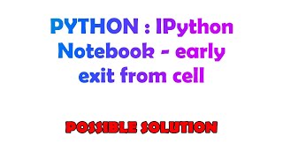 PYTHON : IPython Notebook - early exit from cell