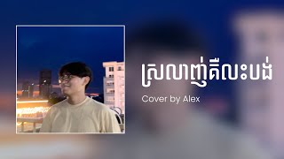 ស្រលាញ់គឺលះបង់ Male Version - Alex (Cover)