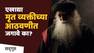 एखाद्या मृत व्यक्तीच्या आठवणीत जगावे का? | Sadhguru Marathi