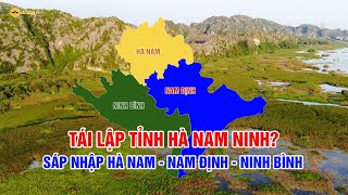 Có nên tái lập tỉnh HÀ NAM NINH trên cơ sở sáp nhập ba tỉnh Hà Nam, Nam Định, Ninh Bình?