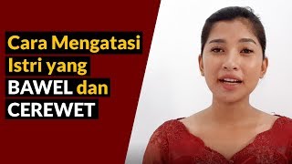 Cara Mengatasi Istri yang BAWEL dan Cerewet