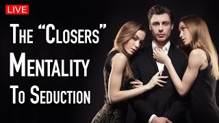 How to be a “CLOSER” with women | The Closers Mentality To Seduction
