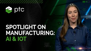 Spotlight on Manufacturing: AI \u0026 IoT