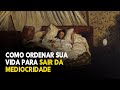 Como ordenar sua vida para sair da mediocridade