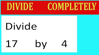 Divide 17 by 4 Divide completely