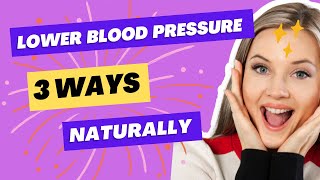 3 Ways to NATURALLY Lower BLOOD PRESSURE