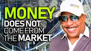 Dear Traders: Money Does Not Come From The Market