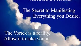 Get Exactly What You Want Abraham - Esther Hicks - Manifesting in the Vortex - The Secret