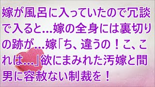 【修羅場】嫁が風呂に入っていたので冗談で入ると…嫁の全身には裏切りの跡が…嫁「ち、違うの！こ、これは…」欲にまみれた汚嫁と間男に容赦ない制裁を！