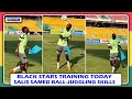 BLACK STARS  FINAL TRAINING TODAY-SALIS SAMED’S BALL-JUGGLING SKILLS-GHANA🇬🇭TO ANOTHER FRIENDLY