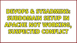 DevOps & SysAdmins: Subdomain setup in apache not working, suspected conflict (2 Solutions!!)