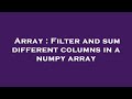 Array : Filter and sum different columns in a numpy array
