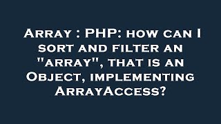 Array : PHP: how can I sort and filter an "array", that is an Object, implementing ArrayAccess?