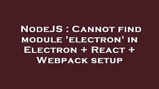 NodeJS : Cannot find module 'electron' in Electron + React + Webpack setup