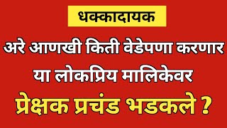 अरे आणखी किती वेडेपणा करणार या लोकप्रिय मालिकेवर प्रेक्षक प्रचंड भडकले ? #appiamchicollector