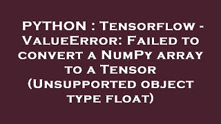 PYTHON : Tensorflow - ValueError: Failed to convert a NumPy array to a Tensor (Unsupported object ty