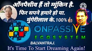 आँनपैसीव हैं तो म्मुंकिन है फिर सपने हमारे हो या मुंगेरीलाल के.100℅ सच होंगे #ONPASSIVE