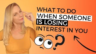 WHAT TO DO WHEN SOMEONE IS LOSING INTEREST IN YOU