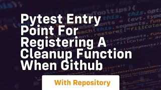 Pytest Entry Point for Registering a Cleanup function when GitHub