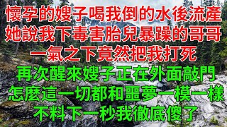 噩夢中懷孕的嫂子喝了我倒的水後流產。她說我下毒害胎兒。脾氣暴躁的哥哥一氣之下竟然把我打死。再次睜眼醒來嫂子正在外面敲門。一聲聲像催命！怎麼這一切都和噩夢中一模一樣？我該不該開門？不料下一秒我徹底傻了眼