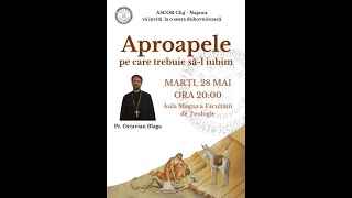 Pr. Octavian Blaga: „Aproapele pe care trebuie să îl iubim”