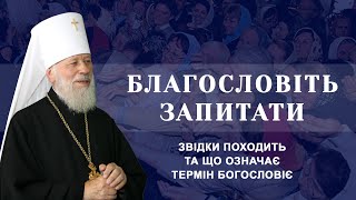 Звідки походить та що означає термін богословіє. Відповідає Блаженніший Митрополит Володимир