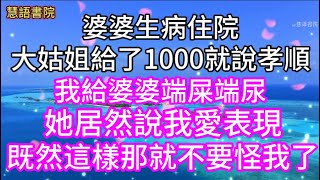 婆婆生病住院，大姑姐給了1000就說孝順，我給婆婆端屎端尿，她居然說我愛表現。那就不要怪我了~ 🌹#故事 #為人處世#生活經驗#人生感悟#幸福人生 #退休 #中年#老年#生活#深夜讀書#情感故事#健康