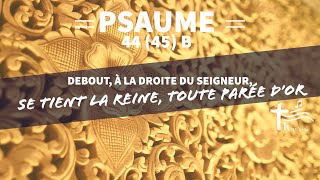 Psaume • 44 • Debout, à la droite du Seigneur, se tient la reine, toute parée d’or