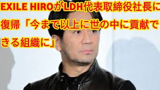 EXILE HIROがLDH代表取締役社長に復帰「今まで以上に世の中に貢献できる組織に」