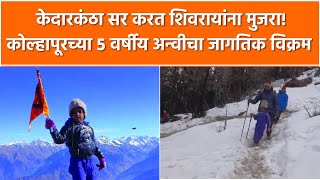 Mujra to Shivrayan doing Kedarkantha Sir! 5-year-old mountaineer Anvi from Kolhapur holds a world record