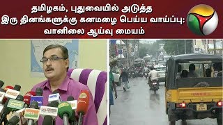 தமிழகம், புதுவையில் அடுத்த இரு தினங்களுக்கு கனமழை பெய்ய வாய்ப்பு: வானிலை ஆய்வு மையம் | Rain