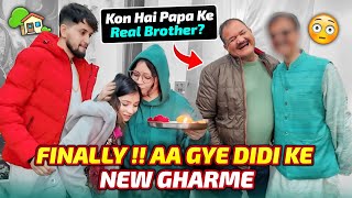 Finally !! aa Gye Didi Ke New Gharme | Kon Hai Papa Ke Real Brother? 😳