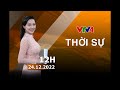 Bản tin thời sự tiếng Việt 12h - 24/12/2022| VTV4