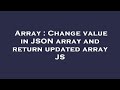 Array : Change value in JSON array and return updated array JS