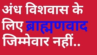 अंधविश्वास और पाखंड के लिए ब्राह्मण जिम्मेवार नहीं।