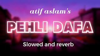 Pehli Dafa{slowed+reverb}🎧 song by~Atif aslam #music #lofi #song #viral